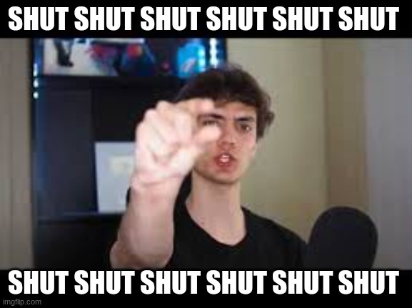 Dani Shut | SHUT SHUT SHUT SHUT SHUT SHUT; SHUT SHUT SHUT SHUT SHUT SHUT | image tagged in dani shut | made w/ Imgflip meme maker