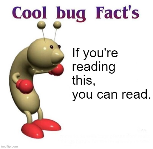 Cool Bug Facts Api | If you're reading this, you can read. | image tagged in cool bug facts api | made w/ Imgflip meme maker