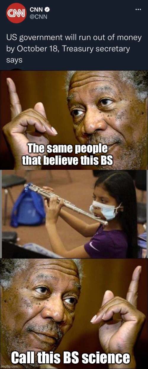 DC spending/borrowing faster than they can print $ | The same people that believe this BS; Call this BS science | image tagged in this morgan freeman,politics lol,memes,government corruption | made w/ Imgflip meme maker