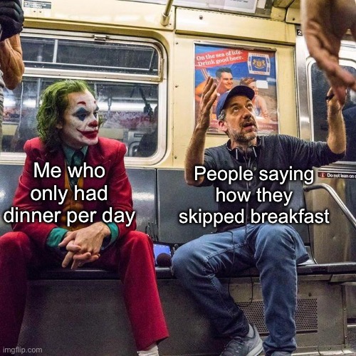 Joker in the Subway | Me who only had dinner per day; People saying how they skipped breakfast | made w/ Imgflip meme maker