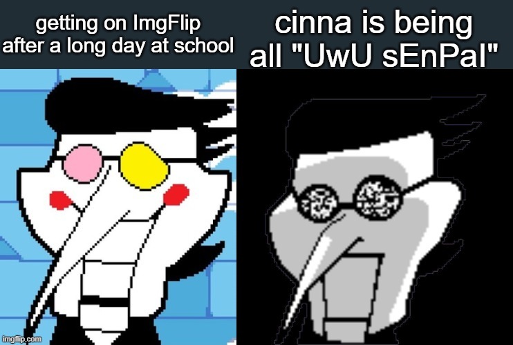 Spamton | getting on ImgFlip after a long day at school; cinna is being all "UwU sEnPaI" | image tagged in spamton | made w/ Imgflip meme maker