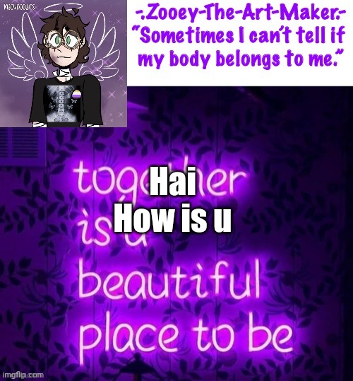 Hai
How is u | image tagged in zooey s shiptost temp | made w/ Imgflip meme maker