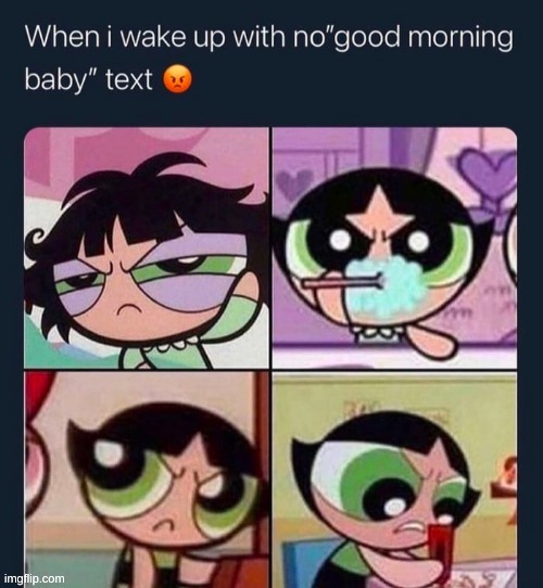 image tagged in mad,powerpuff girls,good morning | made w/ Imgflip meme maker