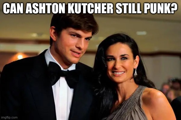 Punk'd | CAN ASHTON KUTCHER STILL PUNK? | image tagged in tv shows,classic movies | made w/ Imgflip meme maker