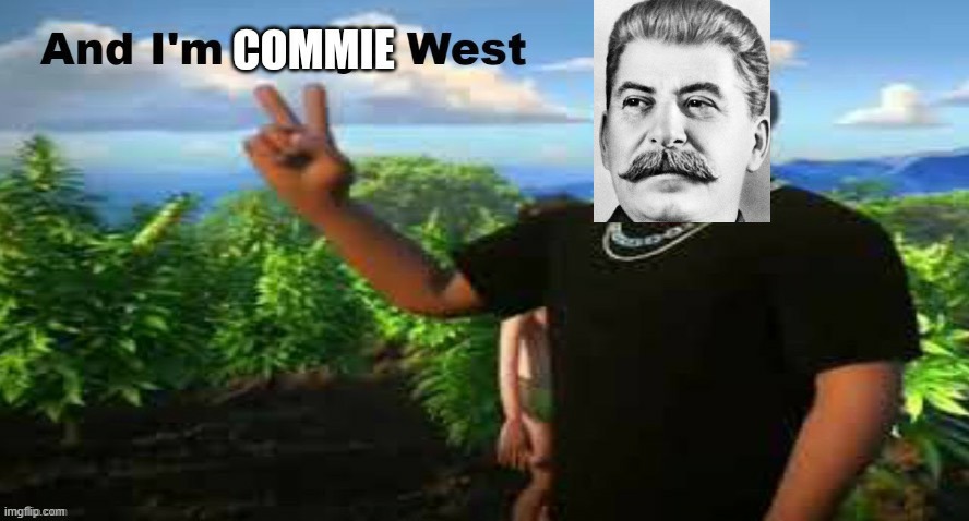 And I'm commie west | image tagged in and i'm commie west | made w/ Imgflip meme maker