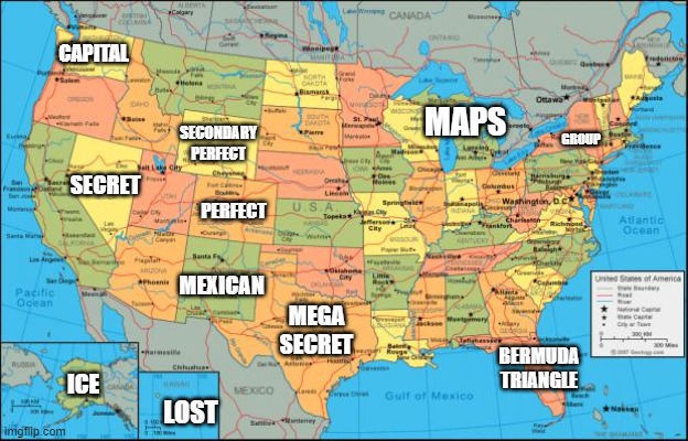 united states meme | CAPITAL; MAPS; SECONDARY PERFECT; GROUP; SECRET; PERFECT; MEXICAN; MEGA SECRET; BERMUDA TRIANGLE; ICE; LOST | image tagged in map of united states | made w/ Imgflip meme maker