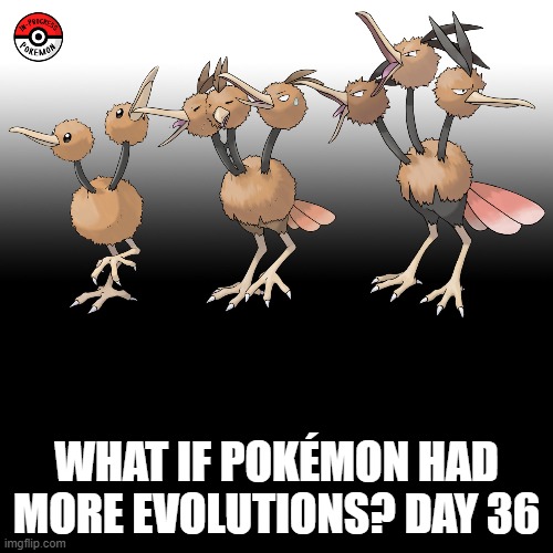 Check the tags Pokemon more evolutions for each new one. | WHAT IF POKÉMON HAD MORE EVOLUTIONS? DAY 36 | image tagged in memes,blank transparent square,pokemon more evolutions,doduo,pokemon,why are you reading this | made w/ Imgflip meme maker