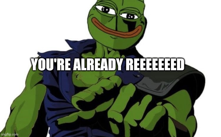 YOU'RE ALREADY REEEEEEED | image tagged in pepe the frog | made w/ Imgflip meme maker