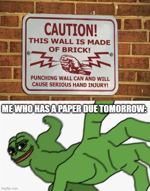 Gonna puree my fingers! | ME WHO HAS A PAPER DUE TOMORROW: | image tagged in caution idiots must read this,pepe punch | made w/ Imgflip meme maker