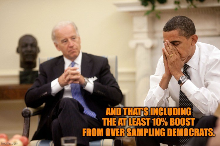 Obama Biden Hands | AND THAT'S INCLUDING THE AT LEAST 10% BOOST FROM OVER SAMPLING DEMOCRATS. | image tagged in obama biden hands | made w/ Imgflip meme maker