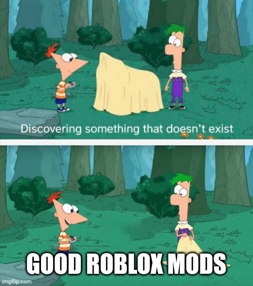 I mean seriously they ban people for saying innocent things and ignore people they should ban | GOOD ROBLOX MODS | image tagged in discovering something that doesn't exist | made w/ Imgflip meme maker