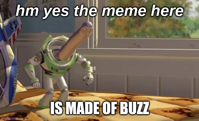 Hmm yes | hm yes the meme here IS MADE OF BUZZ | image tagged in hmm yes | made w/ Imgflip meme maker
