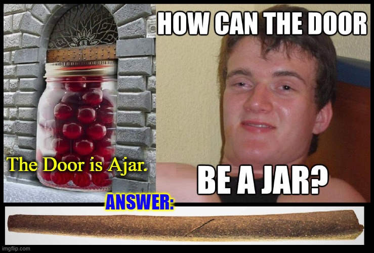 Finally an Answer! |  The Door is Ajar. ANSWER: | image tagged in vince vance,stoned guy,memes,door ajar,blunt,getting high | made w/ Imgflip meme maker