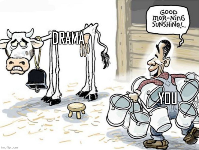 milking the cow | YOU DRAMA | image tagged in milking the cow | made w/ Imgflip meme maker