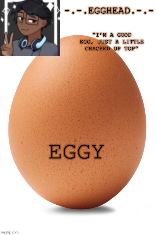 Egghead temp (definetley made by egghead. Definetly not Spiro... | EGGY | image tagged in egghead temp | made w/ Imgflip meme maker