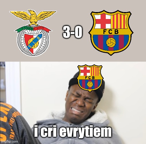 Benfica 3-0 Barcelona | 3-0; i cri evrytiem | image tagged in i cri evrytiem,benfica,barcelona,champions league,memes,funny | made w/ Imgflip meme maker