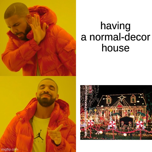 that one dude on the street | having a normal-decor house | image tagged in memes,drake hotline bling | made w/ Imgflip meme maker