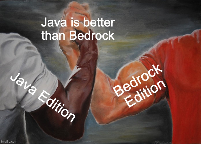 Good meme I guess | Java is better than Bedrock; Bedrock Edition; Java Edition | image tagged in memes,epic handshake,minecraft | made w/ Imgflip meme maker