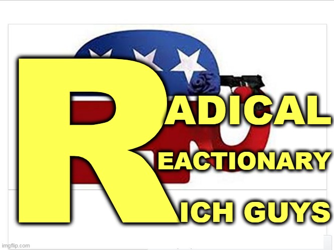 Really what the country neither needs nor wants. | R; ADICAL; EACTIONARY; ICH GUYS | image tagged in elephant shoots itself with the big lie,radical,right wing,rich people | made w/ Imgflip meme maker