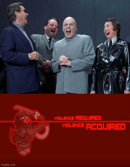 image tagged in memes,laughing villains,violence required violence acquired | made w/ Imgflip meme maker