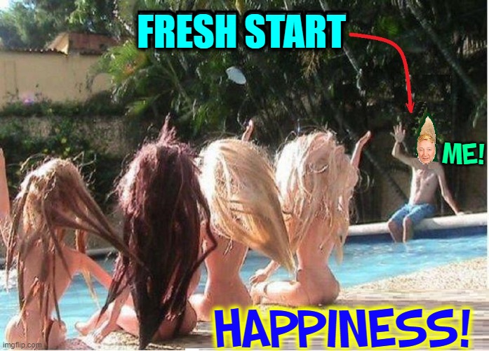  FRESH START; ME! HAPPINESS! | image tagged in vince vance,fresh start,memes,barbie dolls,swimming pool,happiness is | made w/ Imgflip meme maker