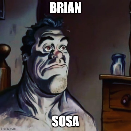 brian sosa | BRIAN; SOSA | image tagged in brian sosa | made w/ Imgflip meme maker