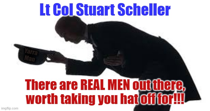 Lt Col Scheller worth taking your hat off for. | Lt Col Stuart Scheller; Yarra Man; There are REAL MEN out there, worth taking you hat off for!!! | image tagged in taking you hat off lt col scheller | made w/ Imgflip meme maker