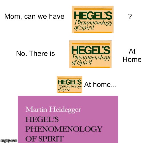 Mom Can We Have Hegel’s Phenomenology of Spirit | image tagged in mom can we have | made w/ Imgflip meme maker