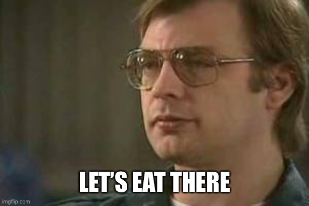 Eating children | LET’S EAT THERE | image tagged in dahmer,cannibal,cannibalism | made w/ Imgflip meme maker