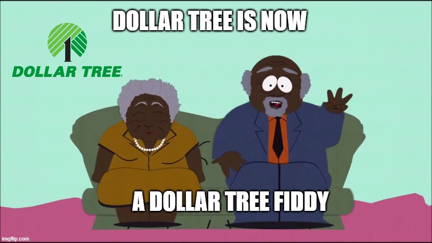 Dollar Tree Fiddy | DOLLAR TREE IS NOW; A DOLLAR TREE FIDDY | image tagged in south park | made w/ Imgflip meme maker