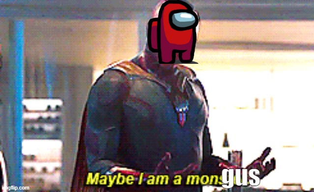 Maybe I am a monster |  gus | image tagged in maybe i am a monster | made w/ Imgflip meme maker