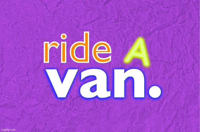 ride A van | ride; A; van. | image tagged in bill wurtz | made w/ Imgflip meme maker