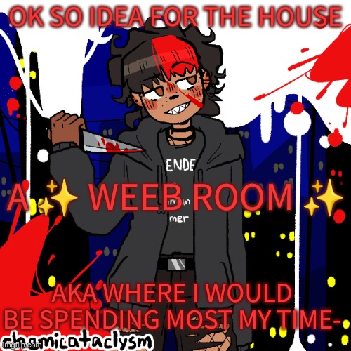 Like it would have manga, tvs, stuffed animals, cosplays, ect. | OK SO IDEA FOR THE HOUSE; A ✨ WEEB ROOM ✨; AKA WHERE I WOULD BE SPENDING MOST MY TIME- | image tagged in lmao im a cereal killer now | made w/ Imgflip meme maker