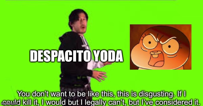 Markiplier you don’t want to be like this | DESPACITO YODA | image tagged in markiplier you don t want to be like this | made w/ Imgflip meme maker