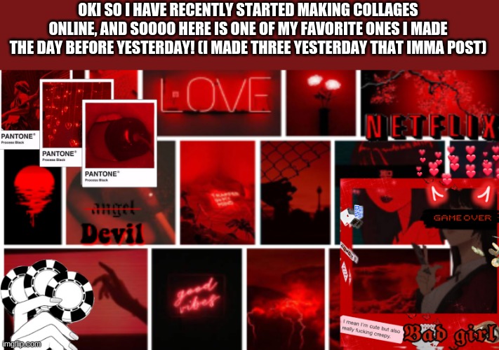 What do yall think? | OKI SO I HAVE RECENTLY STARTED MAKING COLLAGES ONLINE, AND SOOOO HERE IS ONE OF MY FAVORITE ONES I MADE THE DAY BEFORE YESTERDAY! (I MADE THREE YESTERDAY THAT IMMA POST) | made w/ Imgflip meme maker