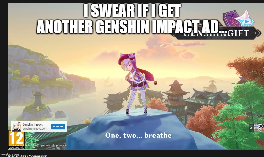 I SWEAR IF I GET ANOTHER GENSHIN IMPACT AD... | made w/ Imgflip meme maker