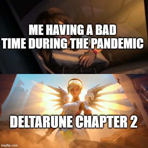 title | ME HAVING A BAD TIME DURING THE PANDEMIC; DELTARUNE CHAPTER 2 | image tagged in overwatch mercy meme | made w/ Imgflip meme maker