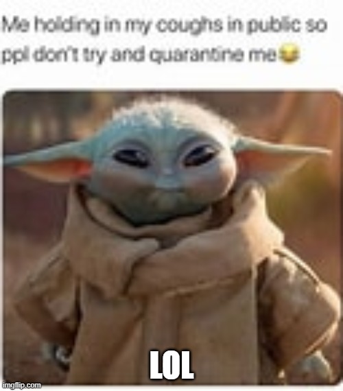 lol | LOL | image tagged in baby yoda | made w/ Imgflip meme maker