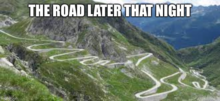 Go home road, you’re drunk | THE ROAD LATER THAT NIGHT | image tagged in super windy road,drunk,go home youre drunk | made w/ Imgflip meme maker