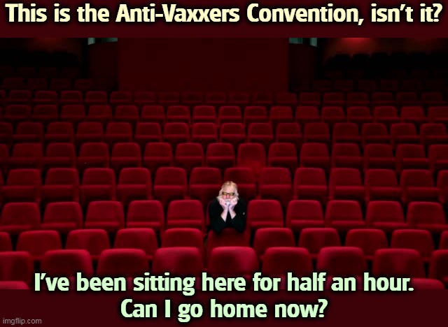 Lonelier than the Maytag Repairman | This is the Anti-Vaxxers Convention, isn't it? I've been sitting here for half an hour.
Can I go home now? | image tagged in anti vax,lonely,dead | made w/ Imgflip meme maker