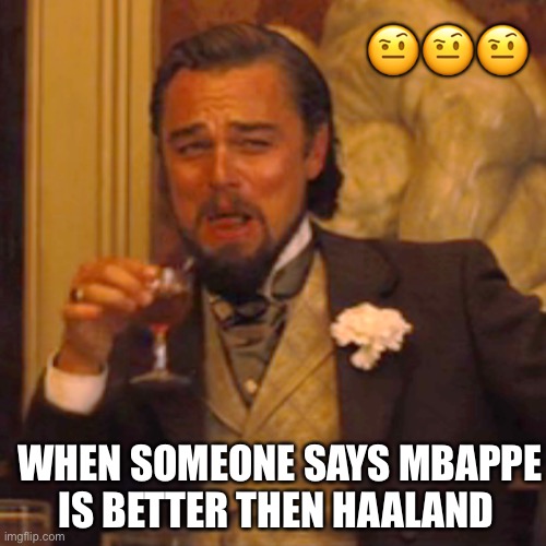Haaland is just better | 🤨🤨🤨; WHEN SOMEONE SAYS MBAPPE IS BETTER THEN HAALAND | image tagged in memes,laughing leo,fifa,haaland,mbappe,fax | made w/ Imgflip meme maker