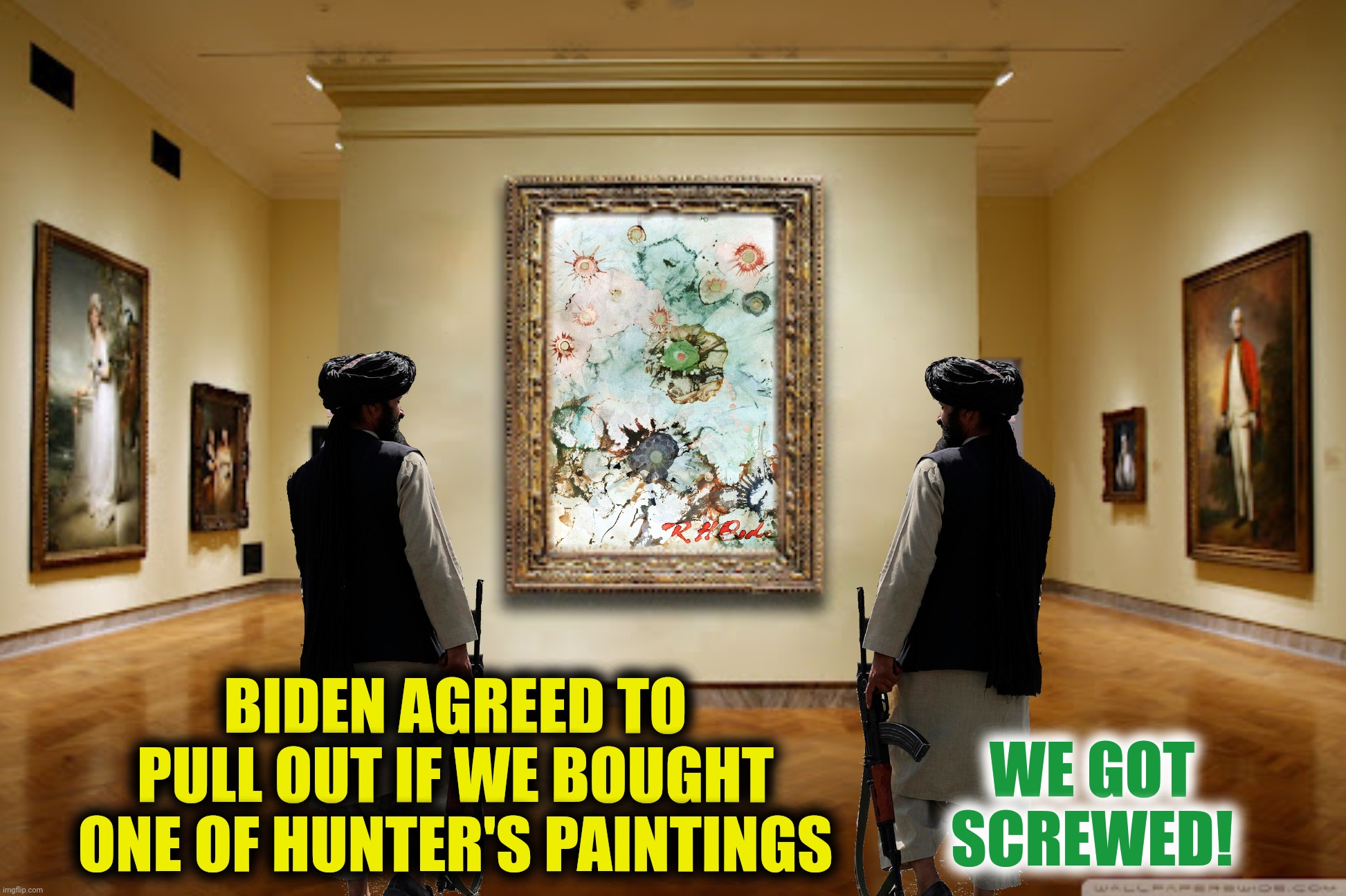 BIDEN AGREED TO PULL OUT IF WE BOUGHT ONE OF HUNTER'S PAINTINGS WE GOT SCREWED! | made w/ Imgflip meme maker