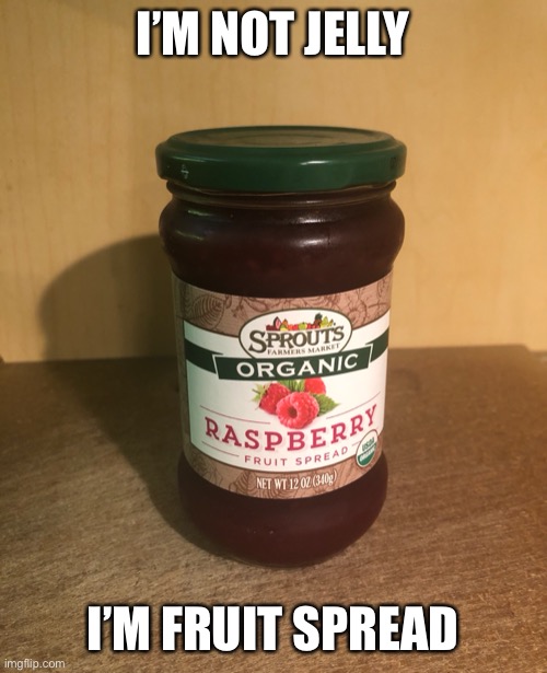 Jelly | I’M NOT JELLY; I’M FRUIT SPREAD | image tagged in jelly,fruitspread | made w/ Imgflip meme maker