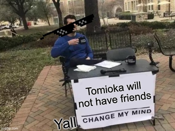 Tomioka | Tomioka will not have friends; Yall | image tagged in memes,change my mind | made w/ Imgflip meme maker