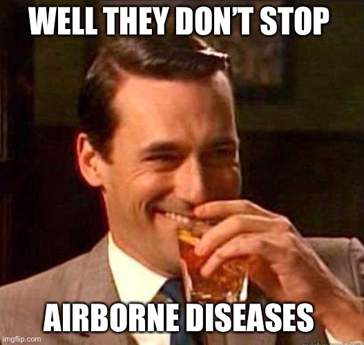 Mad Men | WELL THEY DON’T STOP AIRBORNE DISEASES | image tagged in mad men | made w/ Imgflip meme maker