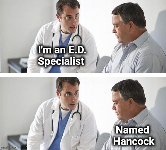Doctor and Patient | I'm an E.D. 
            Specialist Named    
Hancock | image tagged in doctor and patient | made w/ Imgflip meme maker