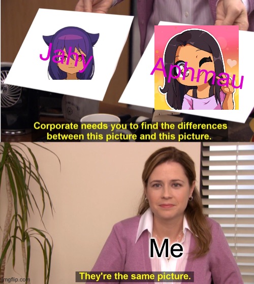 Why do they look the same????? | Jahy; Aphmau; Me | image tagged in memes,they're the same picture | made w/ Imgflip meme maker