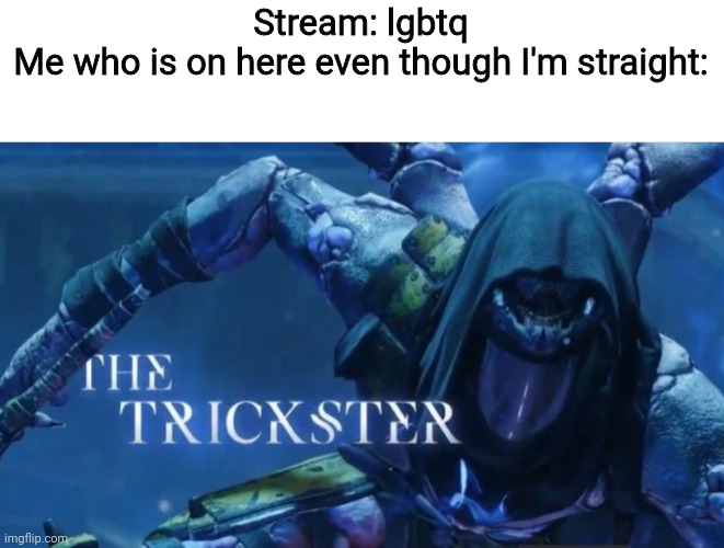 The trickster | Stream: lgbtq
Me who is on here even though I'm straight: | image tagged in the trickster | made w/ Imgflip meme maker