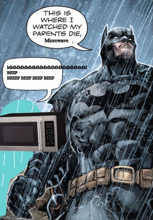This is where I watched my parents die | Microwave; MMMMMMMMMMMMMMMMMMMMM BEEP BEEEP BEEP BEEP BEEP | image tagged in this is where i watched my parents die | made w/ Imgflip meme maker