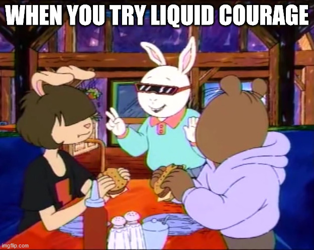 WHEN YOU TRY LIQUID COURAGE | image tagged in memes,arthur,arthur meme,funny memes | made w/ Imgflip meme maker